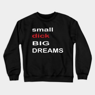 small Dicks Big Dreams Adult Black Humor Funny quote Saying Crewneck Sweatshirt